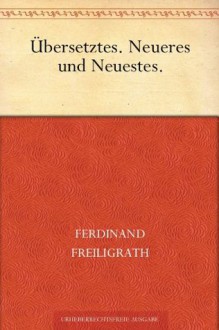 Übersetztes. Neueres und Neuestes (German Edition) - Ferdinand Freiligrath