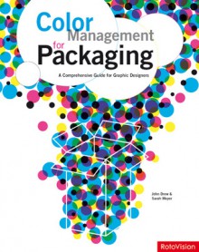 Color Management for Packaging: A Comprehensive Guide for Graphic Designers - John Drew, Sarah Meyer