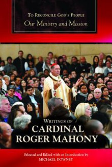 To Reconcile God's People: Our Ministry and Mission - Cardinal Roger Mahony, Michael Downey