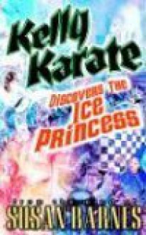 Kelly Karate Discovers the Ice Princess - Susan Barnes