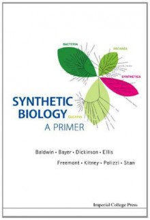 Synthetic Biology - A Primer - Geoff Baldwin, Kitney Richard I, Travis Bayer, Freemont Paul S, Tom Ellis, Karen Polizzi, Guy-Bary Stan, Paul S. Freemont, Richard I. Kitney