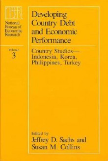 Developing Country Debt and Economic Performance, Volume 3: Country Studies--Indonesia, Korea, Philippines, Turkey - Jeffrey D. Sachs
