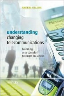 Understanding Changing Telecommunications: Building a Successful Telecom Business - Anders Olsson