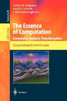 The Essence of Computation: Complexity, Analysis, Transformation. Essays Dedicated to Neil D. Jones - K. -O J. Haustein, Torben Mogensen, D. Schmidt, T. Morgensen, K. -O J. Haustein