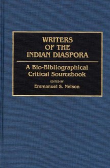 Writers Of The Indian Diaspora: A Bio Bibliographical Critical Sourcebook - Emmanuel S. Nelson