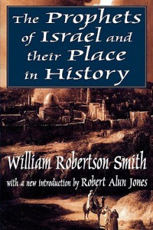 The Prophets of Israel and Their Place in History - William Smith, Robert Alun Jones