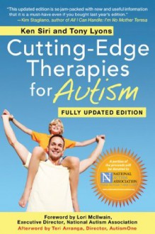 Cutting-Edge Therapies for Autism: Fully Updated Edition - Tony Lyons, Ken Siri, Lori McIlwain, Teri Arranga