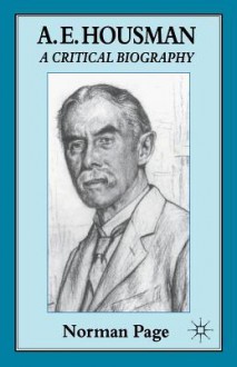 A.E. Housman, a Critical Biography - Norman Page