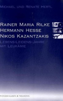 Rainer Maria Rilke - Hermann Hesse - Nikos Kazantzakis. - Michael Hertl, Renate Hertl