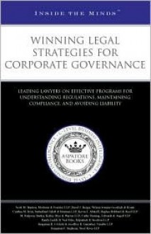 Winning Legal Strategies for Corporate Governance: Leading Lawyers on Effective Programs for Understanding Regulations, Maintaining Compliance, and Av - Aspatore Books