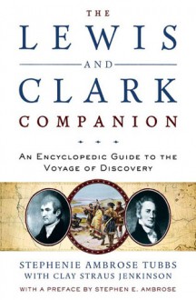 The Lewis and Clark Companion: An Encyclopedic Guide to the Voyage of Discovery - Stephenie Ambrose Tubbs, Clay S. Jenkinson