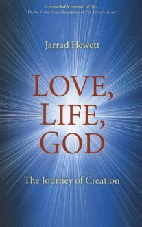 Love, Life, God: The Journey of Creation - Jarrad Hewett