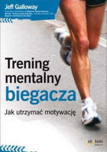 Trening mentalny biegacza. Jak utrzymać motywację - Jeff Galloway