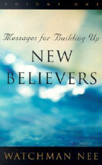 Messages for Building Up New Believers: Volume 1 - Watchman Nee