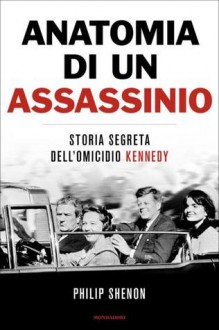 Anatomia di un assassinio. Storia segreta dell'omicidio Kennedy - Philip Shenon, Sara Crimi, Laura Tasso