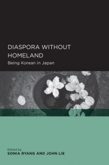 Diaspora without Homeland: Being Korean in Japan - Sonia Ryang, John Lie