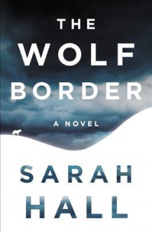 The Wolf Border - Sarah Hall