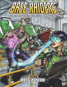 Base Raiders: Superpowered Dungeon Crawling - Ross Payton