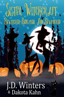 Bewitched, Bedeviled and Bewildered (Sister Witchcraft Book 1) - J.D. Winters, Dakota Kahn