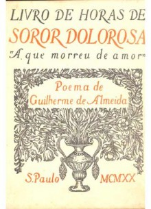 Livro de Horas de Soror Dolorosa, "A que morreu de amor" - Guilherme de Almeida