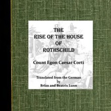 The Rise of the House of Rothschild - COUNT EGON CAESAR CORTI, Cristo Raul, Brian and Beatrix Lunn