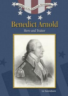 Benedict Arnold: Hero and Traitor - Liz Sonneborn