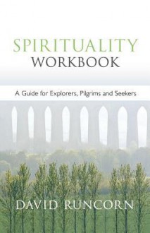 Spirituality Workbook - A Guide for Explorers, Pilgrims and Seekers - David Runcorn