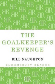 The Goalkeeper's Revenge - Bill Naughton