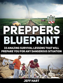 Preppers Blueprint: 33 Amazing Survival Lessons That Will Prepare You For Any Dangerous Situation (Preppers blueprint, Preppers blueprint books, Preppers Survival) - Jeff Hart