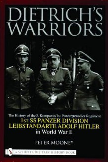 Dietrichs Warriors: The History of the 3. Kompanie 1st Panzergrenadier Regiment 1st SS Panzer Division Leibstandarte Adolf Hitler in World War II - Peter Mooney