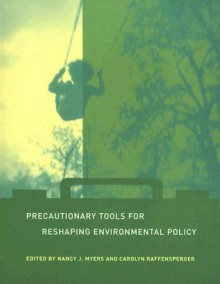 Precautionary Tools for Reshaping Environmental Policy - Nancy J. Myers