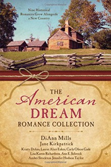 The American Dream Romance Collection: Nine Historical Romances Grow Alongside a New Country - Laurie Alice Eakes, Lisa Karon Richardson, Carla Olson Gade, Ann E. Schrock, Amber Stockton, Jennifer Hudson Taylor, DiAnn Mills, Jane Kirkpatrick, Kristy Dykes