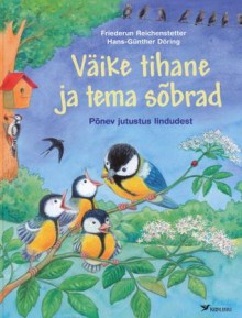 Väike tihane ja tema sõbrad põnev jutustus lindudest - Friederun Reichenstetter, Hans-Günther Döring, Urmas Kaldmaa