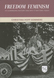 Freedom Feminism: Its Surprising History and Why It Matters Today (Values and Capitalism) - Christina Hoff Sommers