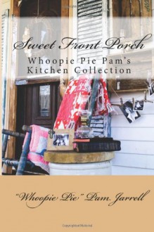 Sweet Front Porch (Whoopie Pie Pam's Kitchen Collection) - Whoopie Pie Pam Jarrell