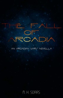 The Fall of Arcadia - M.H. Soars