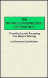 The Business Knowledge Repository: Consolidating and Accessing Your Ways of Working - Jud Breslin, John McGann