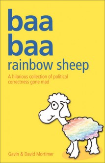 Baa Baa Rainbow Sheep: A Hilarious Collection of Political Correctness Gone Mad - Gavin Mortimer, David Mortimer