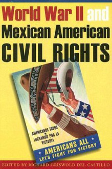 World War II and Mexican American Civil Rights - Richard Griswold Del Castillo