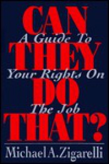 Can They Do That?: A Guide To Your Rights On The Job - Michael A. Zigarelli