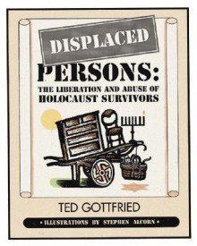 Displaced Persons: The Liberation and Abuse of Holocaust Survivors - Ted Gottfried