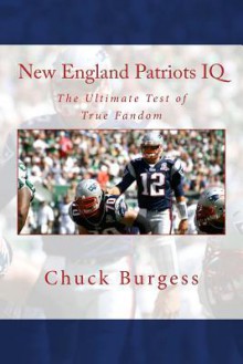 New England Patriots IQ: The Ultimate Test of True Fandom (History & Trivia) - Chuck Burgess