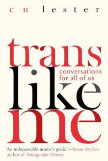 Trans Like Me: Conversations for All of Us - C.N. Lester