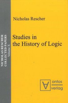 Studies In The History Of Logic (Nicholas Rescher Collected Papers) - Nicholas Rescher