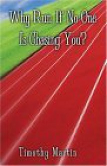 Why Run If No One Is Chasing You? - Timothy Martin