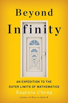 Beyond Infinity: An Expedition to the Outer Limits of Mathematics - Eugenia Cheng