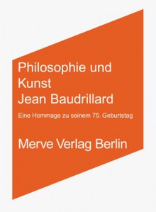 Philosophie und Kunst: Jean Baudrillard, eine Hommage zu seinem 75. Geburtstag - Jean Baudrillard, Peter Weibel