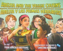 Adelita and the Veggie Cousins/Adelita y Las Primas Verduritas - Diane Gonzales Bertrand, Gabriela Baeza Ventura, Tina Rodriguez