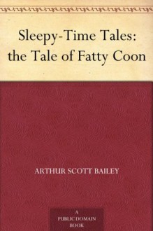 Sleepy-Time Tales: the Tale of Fatty Coon - Arthur Scott Bailey