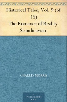 Historical Tales, Vol. 9 (of 15) The Romance of Reality. Scandinavian. - Charles Morris